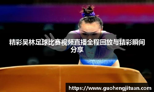 精彩吴林足球比赛视频直播全程回放与精彩瞬间分享